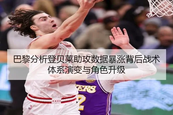 巴黎分析登贝莱助攻数据暴涨背后战术体系演变与角色升级